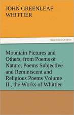 Mountain Pictures and Others, from Poems of Nature, Poems Subjective and Reminiscent and Religious Poems Volume II., the Works of Whittier