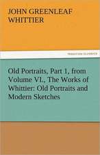 Old Portraits, Part 1, from Volume VI., the Works of Whittier: Old Portraits and Modern Sketches