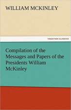 Compilation of the Messages and Papers of the Presidents William McKinley, Messages, Proclamations, and Executive Orders Relating to the Spanish-Ameri: Theodore Roosevelt, Supplement