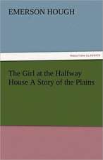 The Girl at the Halfway House a Story of the Plains: A Sketch of the Physical Description of the Universe, Vol. 1