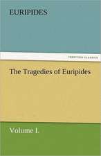 The Tragedies of Euripides, Volume I.