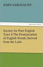 Society for Pure English Tract 4 the Pronunciation of English Words Derived from the Latin: Entertaining, Moral, and Religious. Vol. VI.