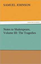 Notes to Shakespeare, Volume III: The Tragedies