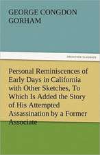 Personal Reminiscences of Early Days in California with Other Sketches, to Which Is Added the Story of His Attempted Assassination by a Former Associa: The Tragedies