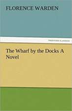 The Wharf by the Docks a Novel: England's Effort Letters to an American Friend