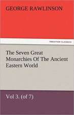 The Seven Great Monarchies of the Ancient Eastern World, Vol 3. (of 7): Media the History, Geography, and Antiquities of Chaldaea, Assyria, Babylon, M