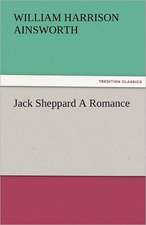 Jack Sheppard a Romance: Parthia the History, Geography, and Antiquities of Chaldaea, Assyria, Babylon,