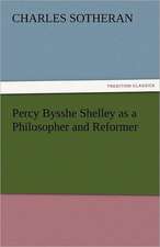 Percy Bysshe Shelley as a Philosopher and Reformer