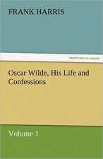 Oscar Wilde, His Life and Confessions Volume 1