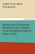 History and Ecclesiastical Relations of the Churches of the Presbyterial Order at Amoy, China