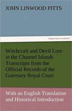 Witchcraft and Devil Lore in the Channel Islands Transcripts from the Official Records of the Guernsey Royal Court, with an English Translation and Hi: The Central Man of All the World a Course of Lectures Delivered Before the Student Body of the New York State Colleg