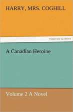 A Canadian Heroine, Volume 2 a Novel: Curiosities of the Old Lottery Gleanings Chiefly from Old Newspapers of Boston and Salem, Massachusetts