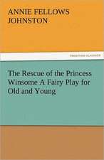 The Rescue of the Princess Winsome a Fairy Play for Old and Young: Curiosities of the Old Lottery Gleanings Chiefly from Old Newspapers of Boston and Salem, Massachusetts