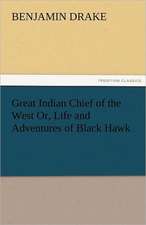 Great Indian Chief of the West Or, Life and Adventures of Black Hawk