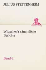 Wippchen's S Mmtliche Berichte, Band 6