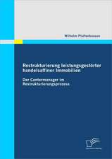 Restrukturierung Leistungsgestorter Handelsaffiner Immobilien: Der Centermanager Im Restrukturierungsprozess