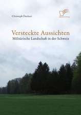 Versteckte Aussichten: Militarische Landschaft in Der Schweiz