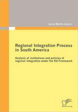 Regional Integration Process in South America: Analysis of Institutions and Policies of Regional Integration Under the Eu Framework