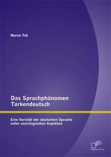 Das Sprachphanomen Turkendeutsch: Eine Varietat Der Deutschen Sprache Unter Soziologischen Aspekten