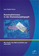 Konstruktivismus in Der Elementarp Dagogik: Wie Kinder Ihre Welt Erschaffen Und Erforschen