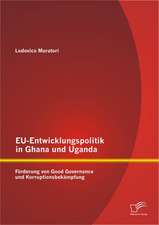 Eu-Entwicklungspolitik in Ghana Und Uganda: F Rderung Von Good Governance Und Korruptionsbek Mpfung