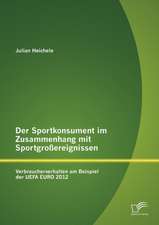 Der Sportkonsument Im Zusammenhang Mit Sportgro Ereignissen: Verbraucherverhalten Am Beispiel Der Uefa Euro 2012