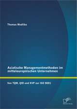 Asiatische Managementmethoden Im Mitteleuropaischen Unternehmen: Von TQM, QFD Und Kvp Zur ISO 9001