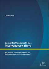 Das Anfechtungsrecht Des Insolvenzverwalters - Wie K Nnen Sich Unternehmen VOR R Ckzahlungen Wirksam Sch Tzen?: Zwischen Politischem Quietismus Und Politischem Aktivismus