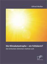 Die Klimakatastrophe - Ein Fehlalarm? Die Kritischen Stimmen Mehren Sich: Ent- Und Verstrickung Von Wirtschaftsg Tern