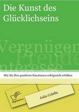 Die Kunst Des Glucklichseins: Wie Sie Ihre Positiven Emotionen Erfolgreich Erhohen