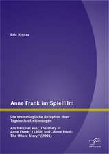 Anne Frank Im Spielfilm: Die Dramaturgische Rezeption Ihrer Tagebuchaufzeichnungen