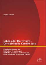 Leben Oder Martyrium? - Der Spirituelle Konflikt Jesu: Eine Untersuchung Der Biblischen Versuchungen in Martin Scorseses Kontroversem Film Die Letzte