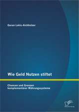 Wie Geld Nutzen Stiftet: Chancen Und Grenzen Komplementarer Wahrungssysteme