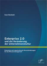 Enterprise 2.0 Und Die Veranderung Der Unternehmenskultur: Potenziale Und Organisationale Herausforderungen Fur Das Wissensmanagement