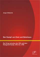 Der Kampf Um Zimt Und Betelnuss: Der Krieg Zwischen Der Voc Und Dem Konigreich Kandy 1761 Bis 1766