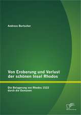 Von Eroberung Und Verlust Der Schonen Insel Rhodos: Die Belagerung Von Rhodos 1522 Durch Die Osmanen