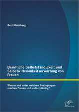 Berufliche Selbststandigkeit Und Selbstwirksamkeitserwartung Von Frauen: Warum Und Unter Welchen Bedingungen Machen Frauen Sich Selbststandig?