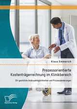 Prozessorientierte Kostentragerrechnung Im Klinikbereich: DV-Gestutzte Analysemoglichkeiten Und Prozessanderungen