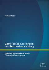 Game-Based Learning in Der Personalentwicklung: Potentiale Und Mehrwerte Fur Die Fuhrungskrafteentwicklung