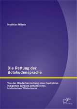 Die Rettung Der Botokudensprache: Von Der Wiederherstellung Einer Bedrohten Indigenen Sprache Anhand Eines Historischen Worterbuchs