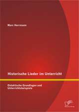 Historische Lieder Im Unterricht: Didaktische Grundlagen Und Unterrichtsbeispiele