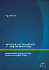 Operatives Projektcontrolling in Forschung Und Entwicklung: Instrumentarium Mittelstandischer Unternehmen Der Life Sciences