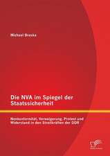 Die NVA Im Spiegel Der Staatssicherheit: Nonkonformitat, Verweigerung, Protest Und Widerstand in Den Streitkraften Der Ddr