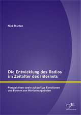 Die Entwicklung Des Radios Im Zeitalter Des Internets: Perspektiven Sowie Zukunftige Funktionen Und Formen Von Horfunkangeboten