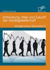 Entwicklung, Krise Und Zukunft Der Arbeitsgesellschaft: Modell Ohne Alternative?!