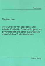 Zur Divergenz von gegebener und erlebter Freiheit in Entscheidungen - ein psychologischer Beitrag zur Erklärung menschlichen Freiheitserlebens