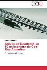 Golpes de Estado de los 60 en la prensa de Cba-Rep.Argentina