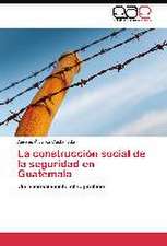 La construcción social de la seguridad en Guatemala