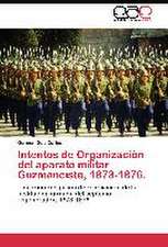 Intentos de Organización del aparato militar Guzmancista, 1873-1876