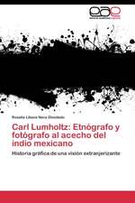 Carl Lumholtz: Etnógrafo y fotógrafo al acecho del indio mexicano